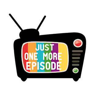 Just One More Episode T-Shirt