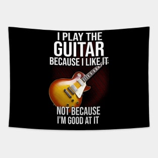 I Play The Guitar Because I Like It Not Because I'm Good At It Tapestry