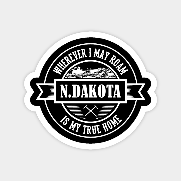 Wherever I may roam, north dakota is my true home North Dakota