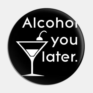 Alcohol you later Pin