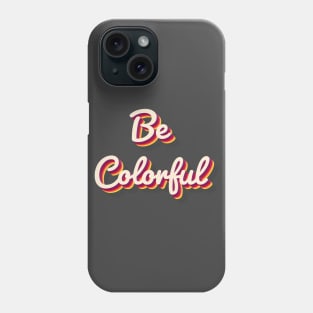 Be Colorful Phone Case