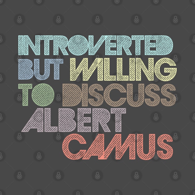 Introverted But Willing To Discuss Albert Camus by DankFutura