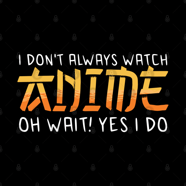 i dont always watch anime by JayD World