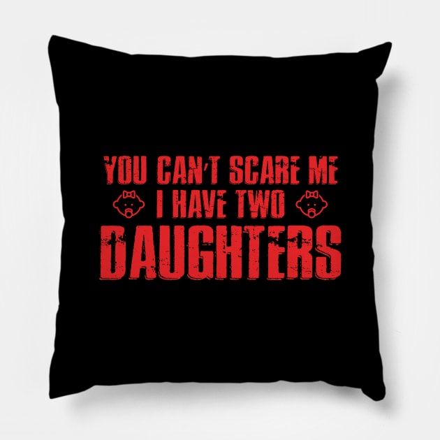 You Can't Scare Me I Have Two Daughters Pillow by monolusi