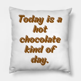 Today is a hot chocolate kind of day Pillow