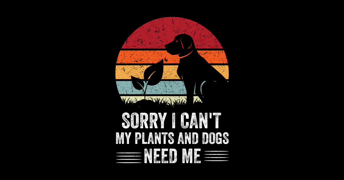 Sorry I Can't My Plants And Dogs Need Me Dog Sticker TeePublic
