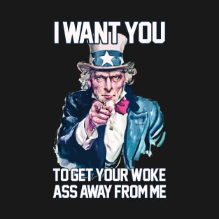 I Want You to Get Your Woke Ass Away From Me - Uncle Sam T-Shirt