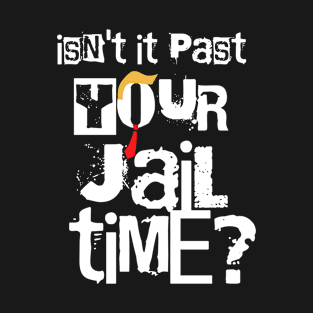 Isn’t It Past Your Jail Time T-Shirt