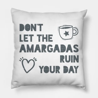 Don't let the amargadas ruin your day Pillow