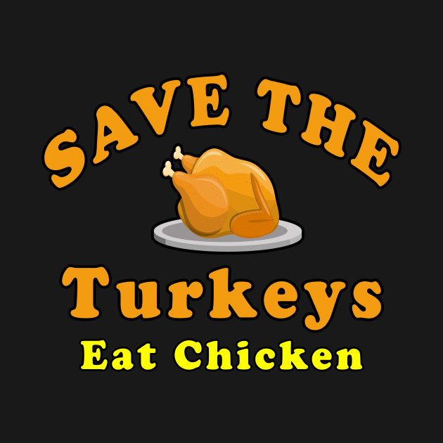 Save The Turkeys Eat Chicken - Thanksgiving - T-Shirt