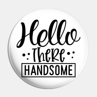 Hello there Handsome Pin