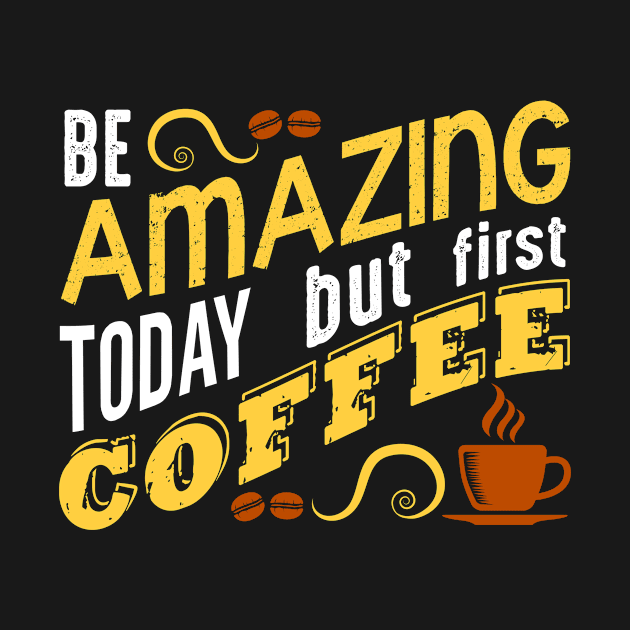 Amazing But Coffee First by Wear Apparel