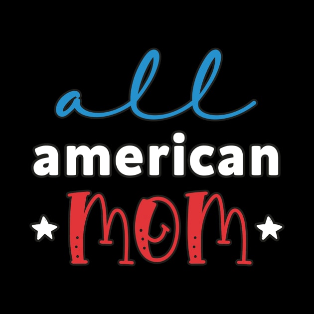 Womens All American Mom 4th of July Mothers Day Women Mommy Patriotic American Mama by andreperez87