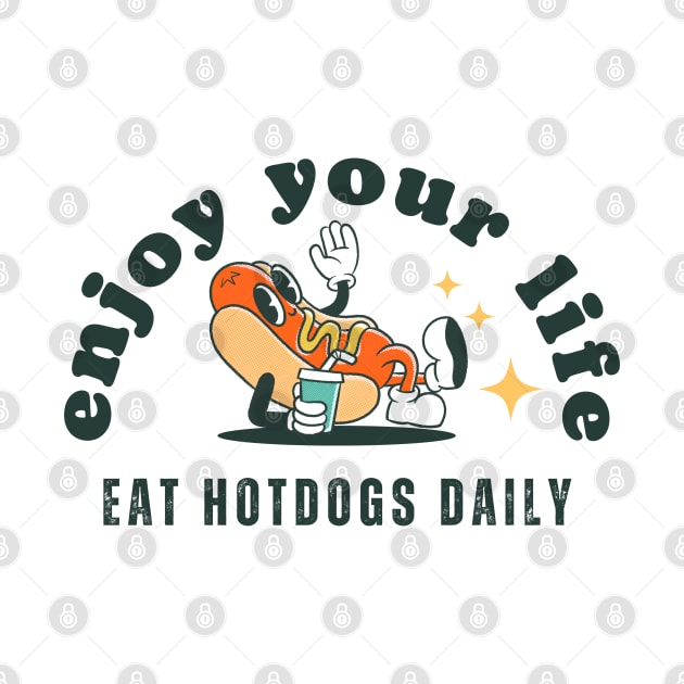 Enjoy your life, eat hotdogs daily by Teessential