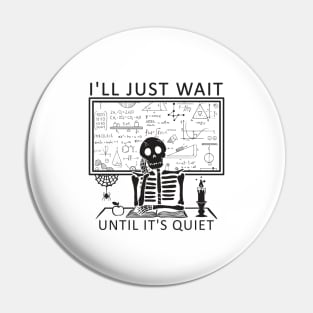 I'll Just Wait Until It's Quiet Skeleton Teacher Pin