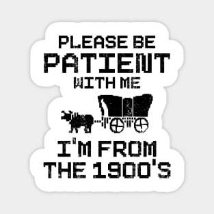 Please Be Patient With Me I'm From The 1900's Magnet