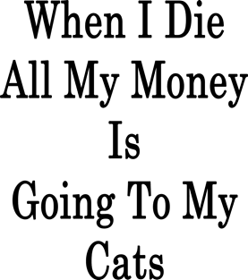 When I Die All My Money Is Going To My Cats Magnet