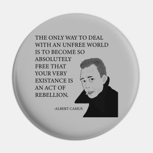 The only way to deal with an unfree world is to become so absolutely free that your very existence is an act of rebellion Pin