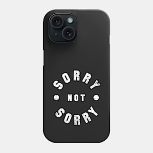 Sorry Not Sorry Phone Case