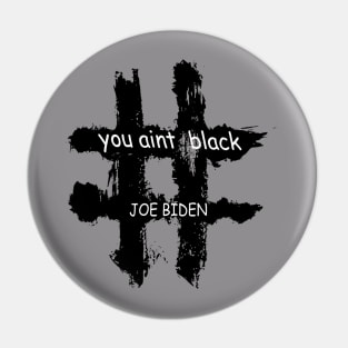 You Aint Black - You Aint Black Joe Biden Pin