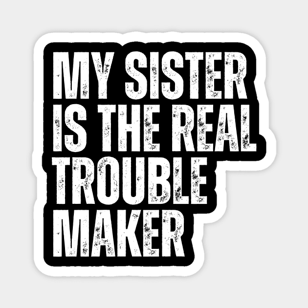 My Sister Is The Real Trouble Maker Magnet by HandrisKarwa