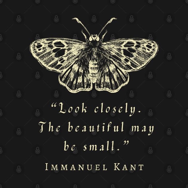 Immanuel Kant  portrait and quote: Look closely, the beautiful may be small. by artbleed