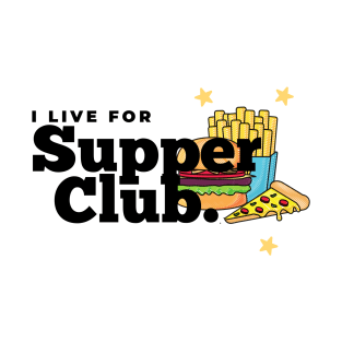 I Live for Supper Club T-Shirt