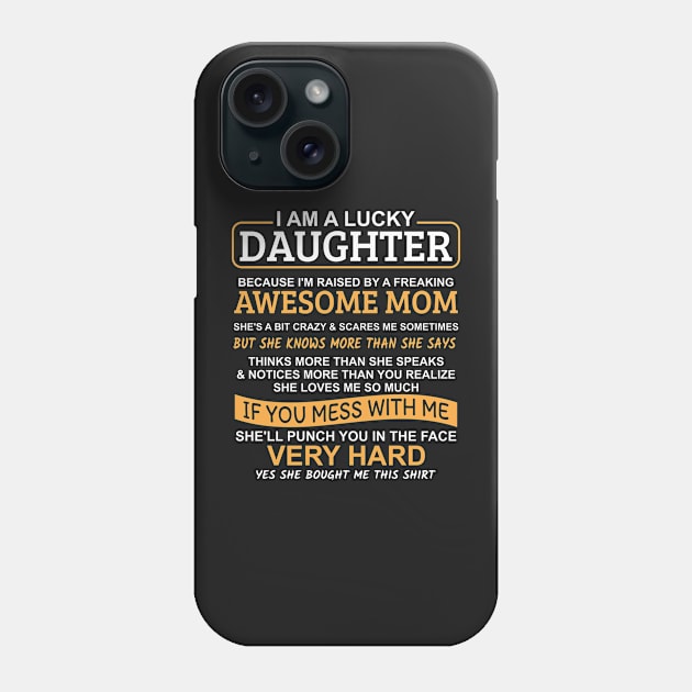 I Am A Lucky Daughter I'm Raised By A Freaking Awesome Mom Phone Case by Mas Design