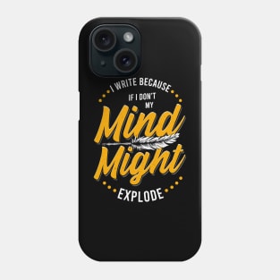 Writer I Write Because If I Don't My Mind Might Explode Phone Case