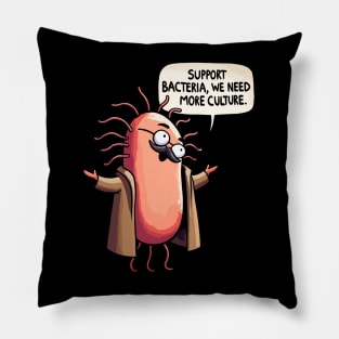 Support Bacteria, we need more Culture - Cultured Germs Biology Humor Pillow