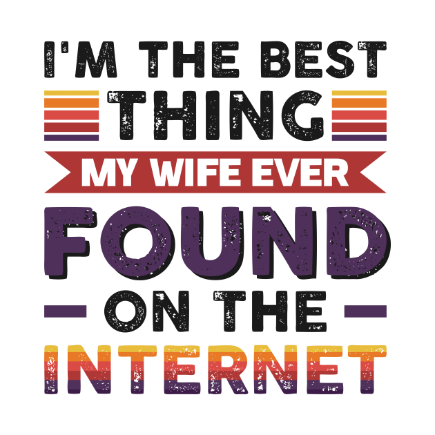 I'm the best thing my wife ever found on the internet - Funny Simple Black and White Husband Quotes Sayings Meme Sarcastic Satire by Arish Van Designs