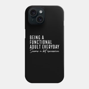 Being A Functional Adult Everyday Seems A Bit Excessive Phone Case