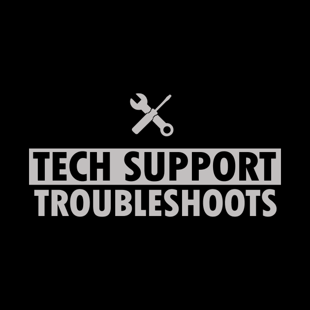 tech support, troubleshoots by the IT Guy 