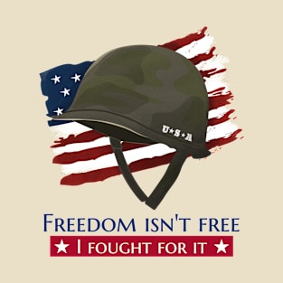 Freedom Isn't Free I Fought For It Design T-Shirt