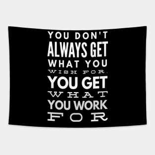 You Don't Always Get What You Wish For You Get What You Work For Tapestry