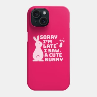 Sorry I'm late I saw a cute bunny Phone Case