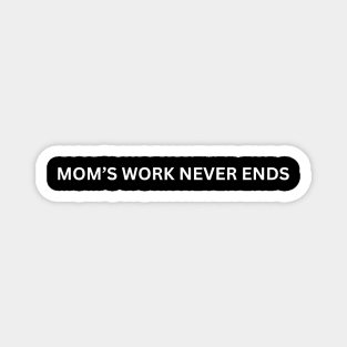 Moms work never ends Magnet