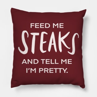 Feed Me Steaks And Tell Me I’m Pretty Funny Foodie Pillow