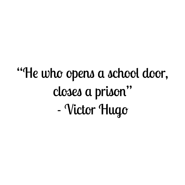 “He who opens a school door, closes a prison” - Victor Hugo by LukePauloShirts