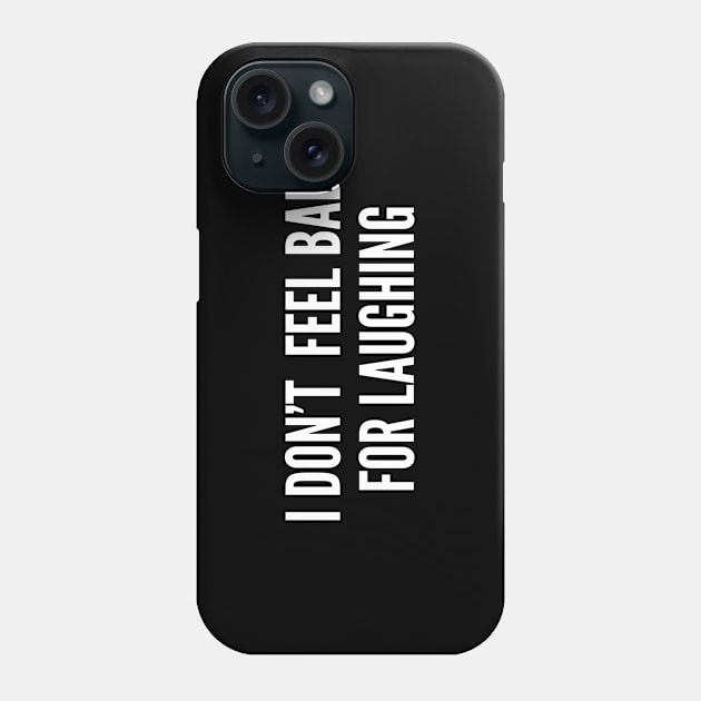 I Don't Feel Bad For Laughing - Funny Joke Statement Humor Slogan Quotes Saying Cute Cool Phone Case by sillyslogans