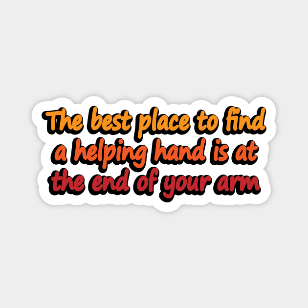 The best place to find a helping hand is at the end of your arm Magnet by DinaShalash