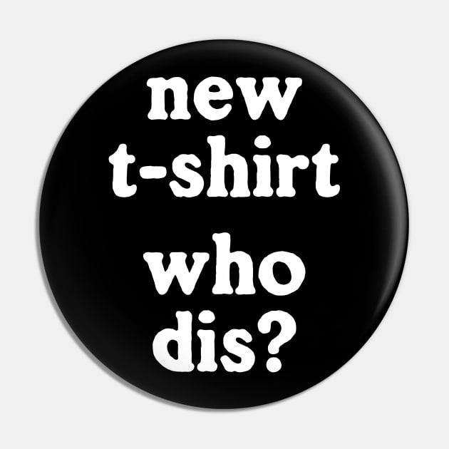 New T-Shirt Who Dis Pin by dumbshirts