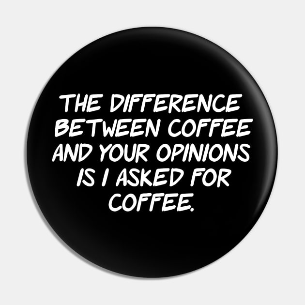 The difference between coffee and your opinions is i asked for coffee Pin by sally234