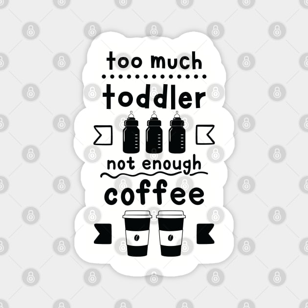 Too Much Toddler , Not Enough Coffee Magnet by TheGrindCoffeeShoppe