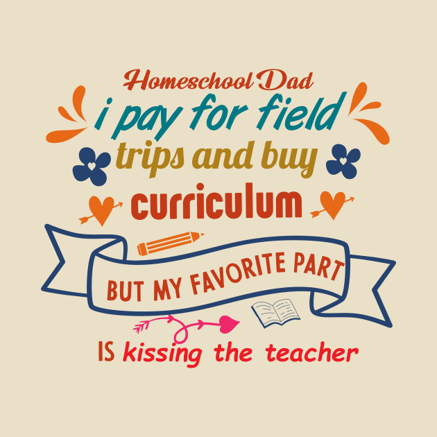 homeschool dad i pay for field trips and buy curriculum but my favorite part is kissing the teacher by TheDesignDepot