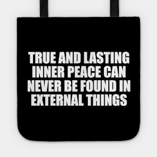 True and lasting inner peace can never be found in external things Tote