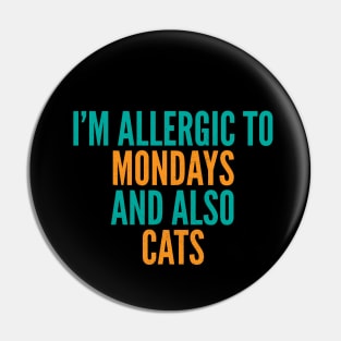 I'm Allergic To Mondays and Also Cats Pin