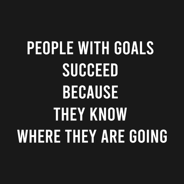 People With Goals Succeed Because The Know Where They Are Going by FELICIDAY