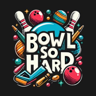 Bowl so hard funny bowling shirt T-Shirt