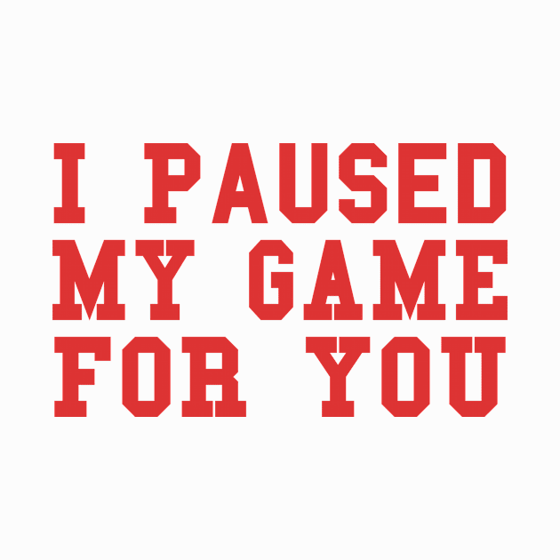 Video Game I Paused My Game For You - Gaming Valentine's Day product by KnMproducts